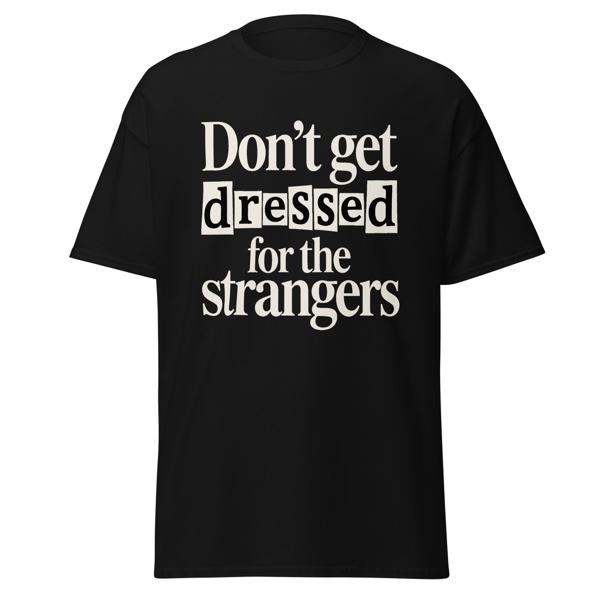 Don't Get Dressed for the Strangers Unisex Tee