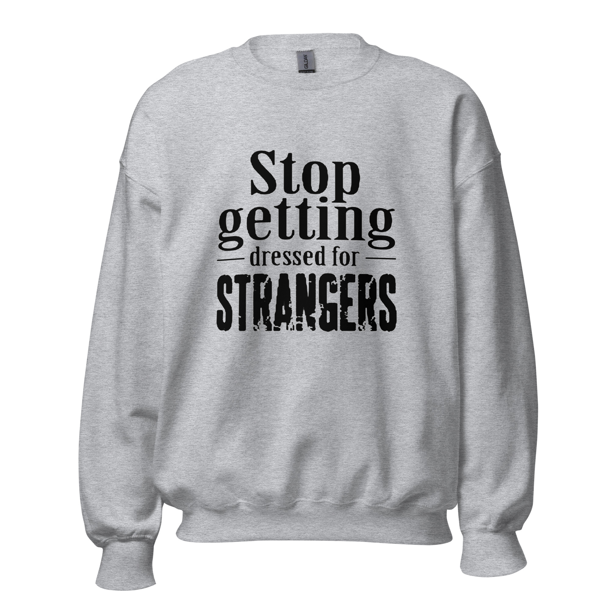 Stop Getting Dressed for Strangers Unisex Sweatshirt